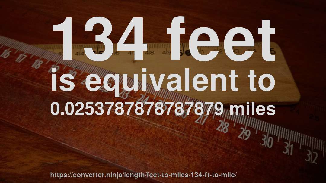 134 feet is equivalent to 0.0253787878787879 miles