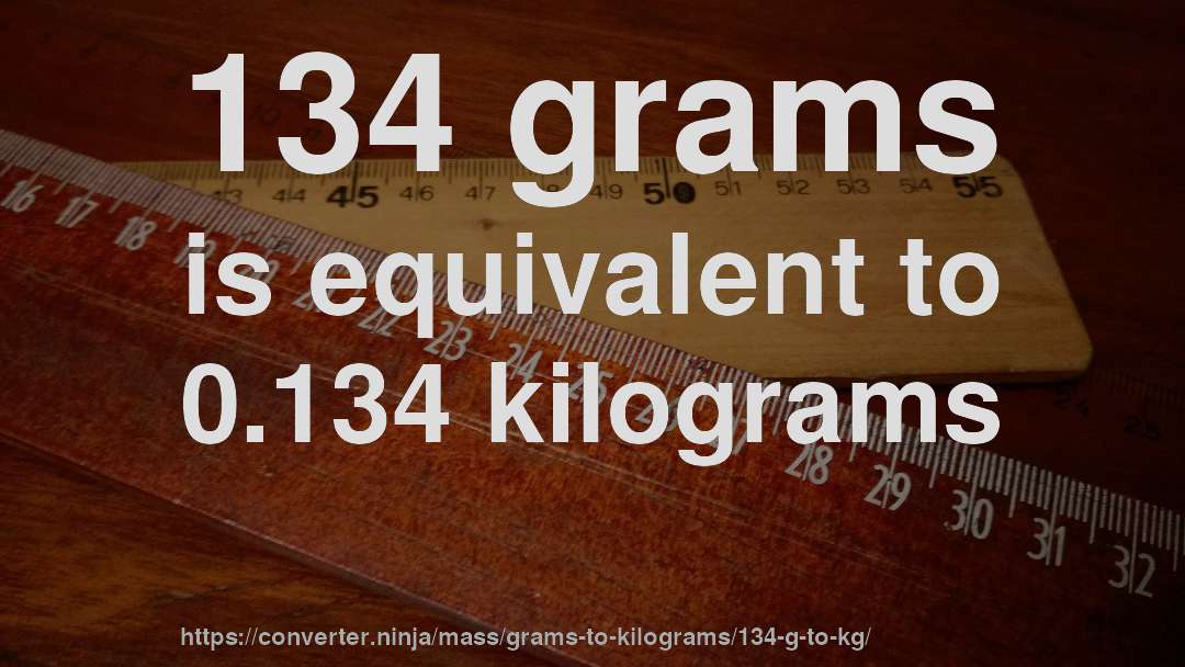 134 grams is equivalent to 0.134 kilograms