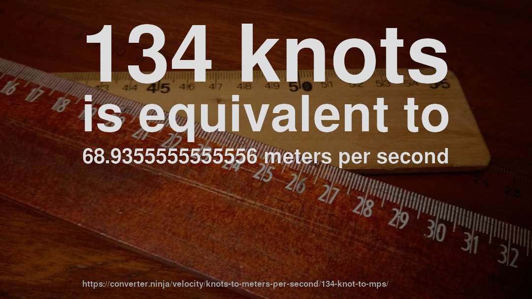 134 knots is equivalent to 68.9355555555556 meters per second