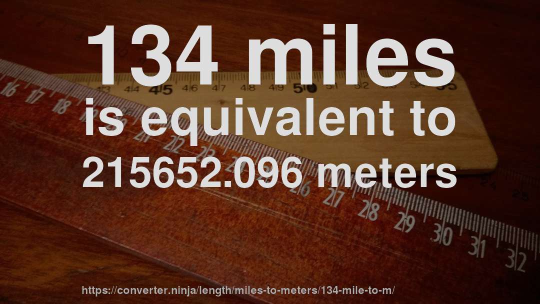 134 miles is equivalent to 215652.096 meters
