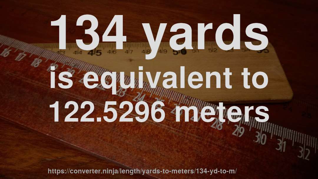 134 yards is equivalent to 122.5296 meters