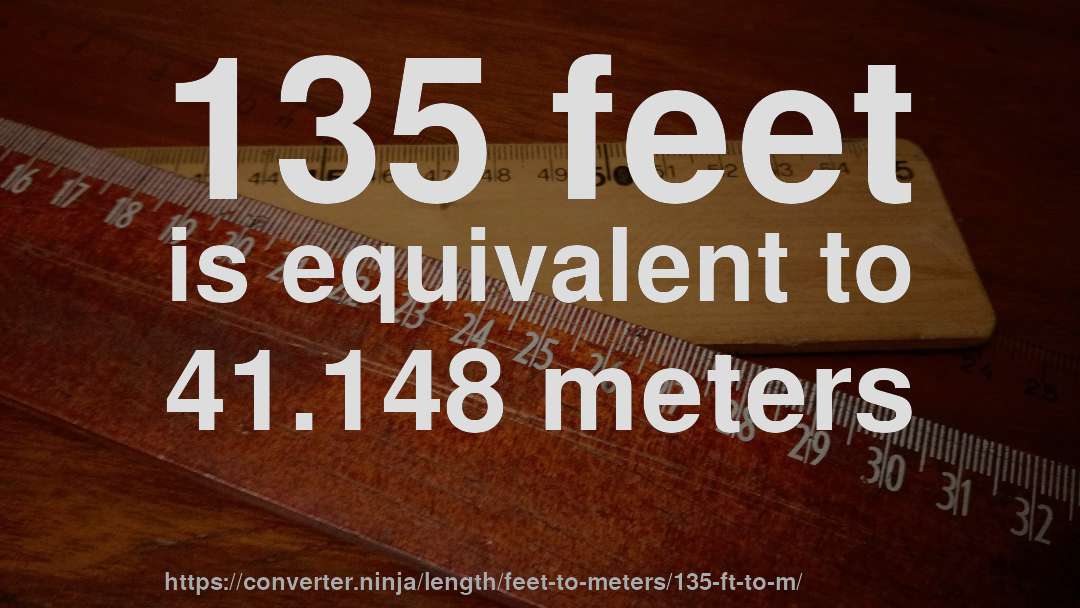 135 feet is equivalent to 41.148 meters