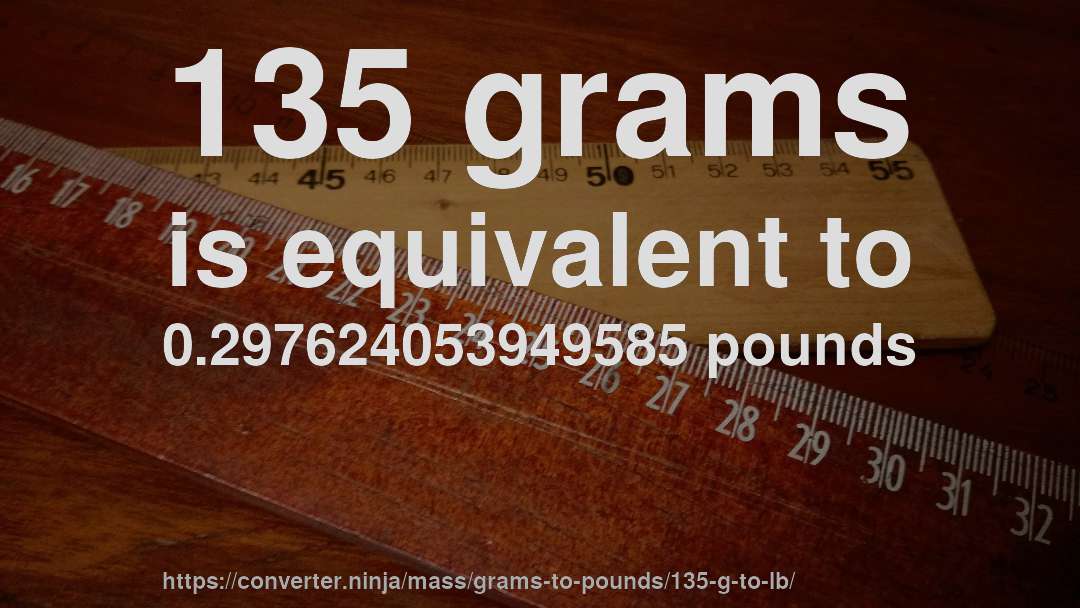 135 grams is equivalent to 0.297624053949585 pounds