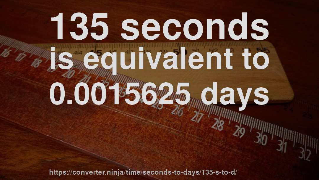 135 seconds is equivalent to 0.0015625 days