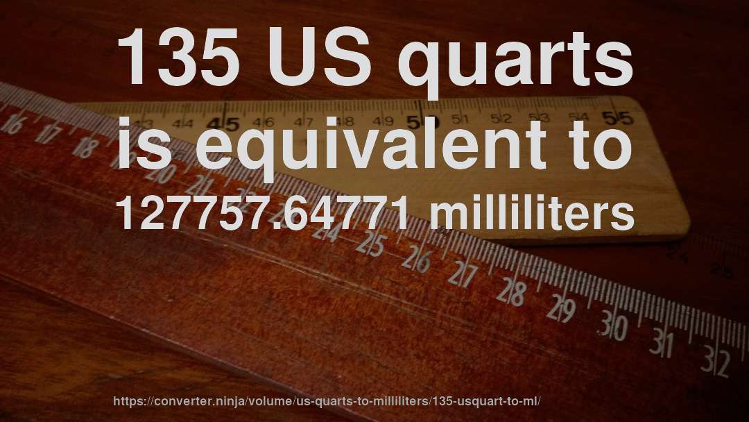 135 US quarts is equivalent to 127757.64771 milliliters