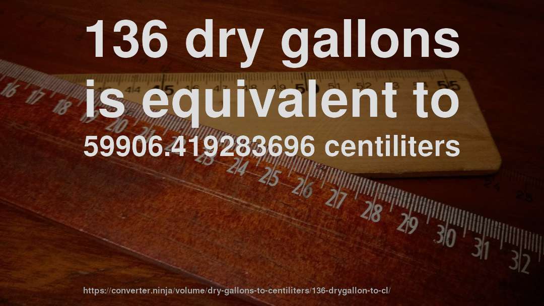 136 dry gallons is equivalent to 59906.419283696 centiliters
