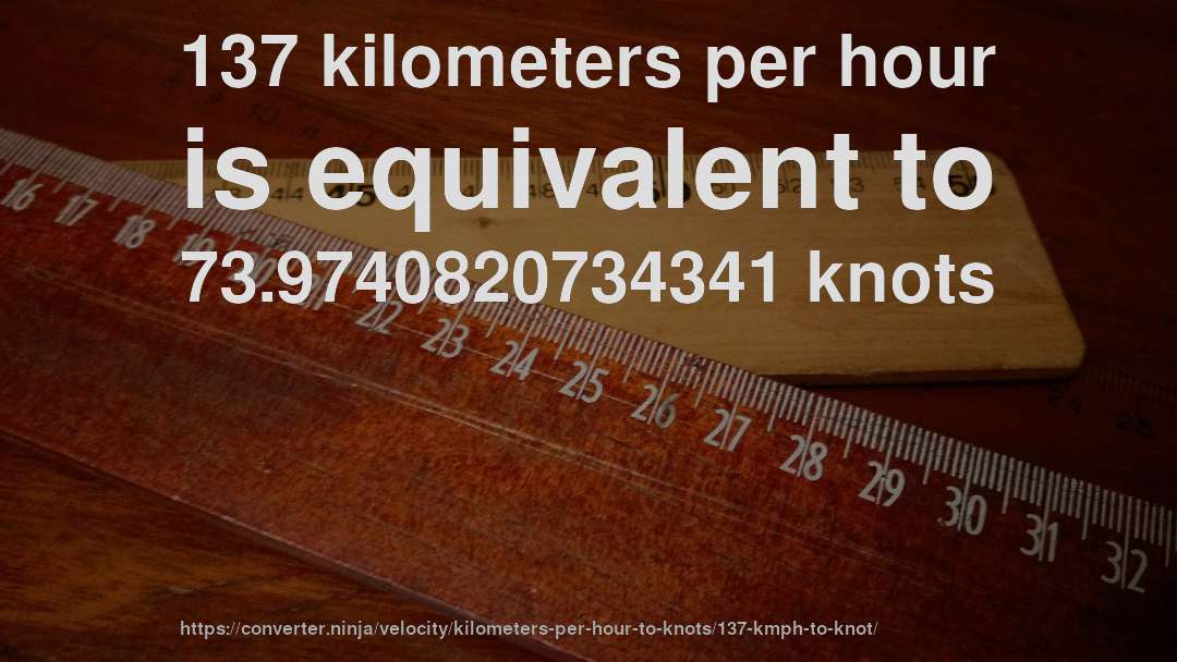 137 kilometers per hour is equivalent to 73.9740820734341 knots