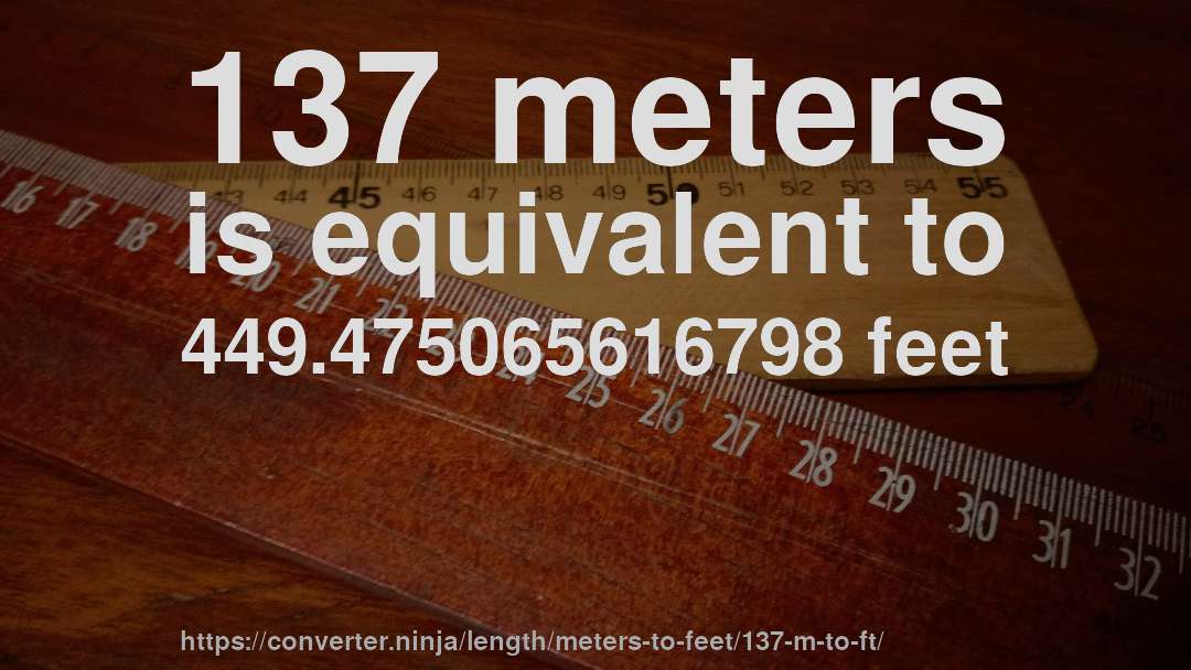 137 meters is equivalent to 449.475065616798 feet