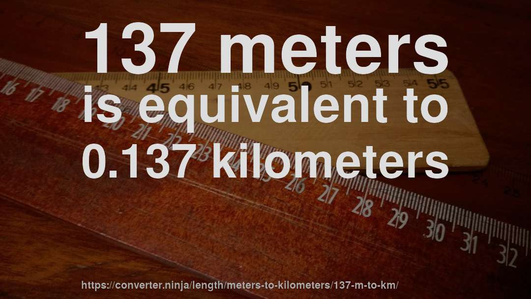 137 meters is equivalent to 0.137 kilometers