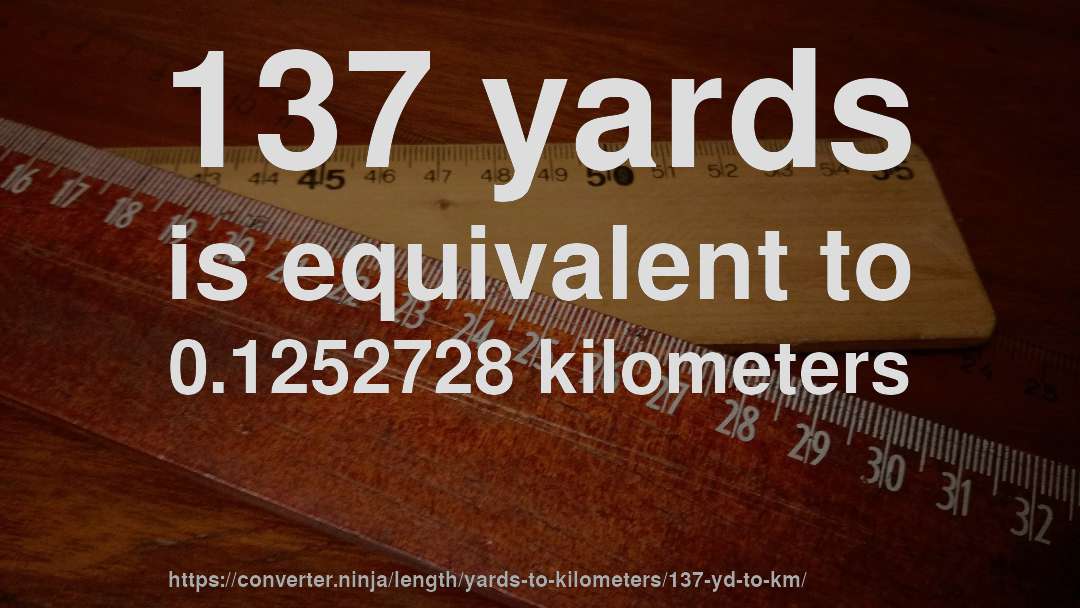 137 yards is equivalent to 0.1252728 kilometers