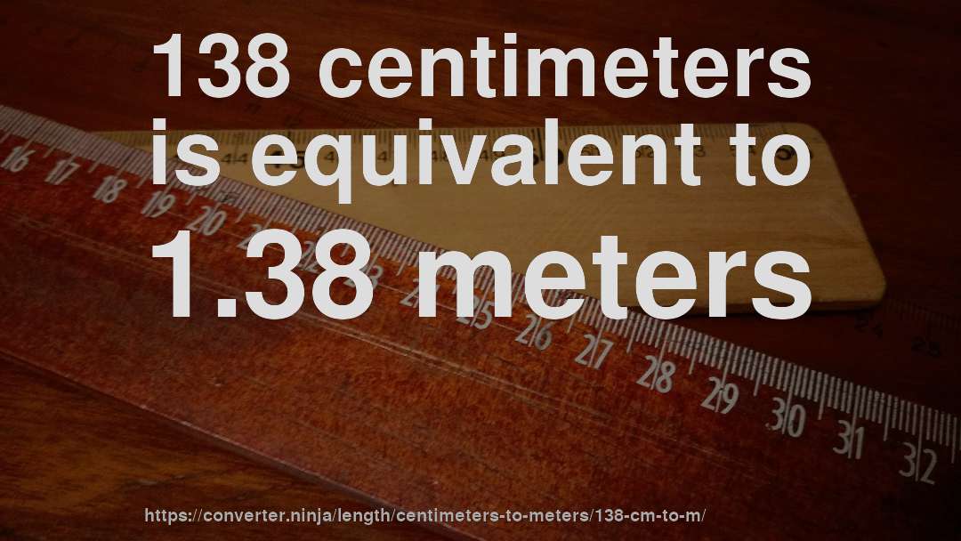138 centimeters is equivalent to 1.38 meters