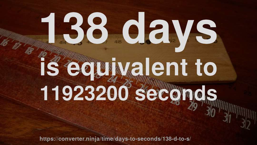 138 days is equivalent to 11923200 seconds