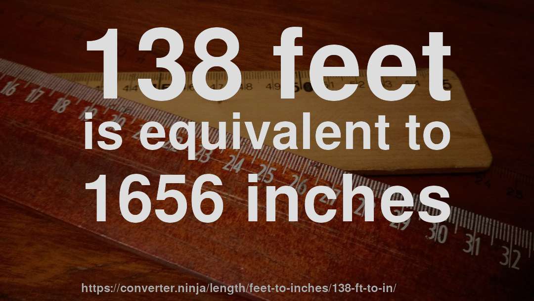 138 feet is equivalent to 1656 inches