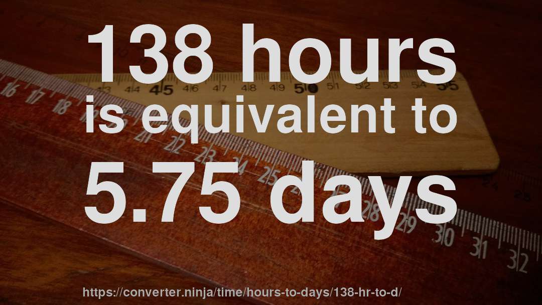 138 hours is equivalent to 5.75 days