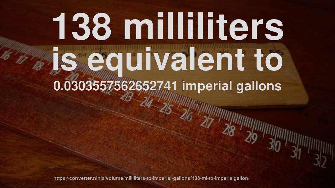 138 milliliters is equivalent to 0.0303557562652741 imperial gallons
