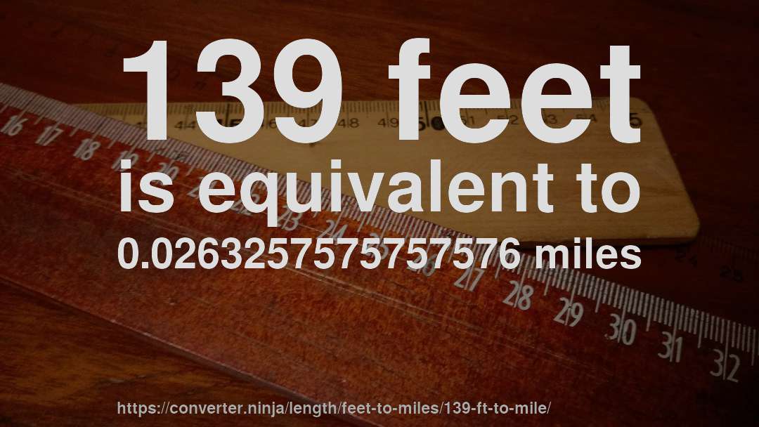 139 feet is equivalent to 0.0263257575757576 miles