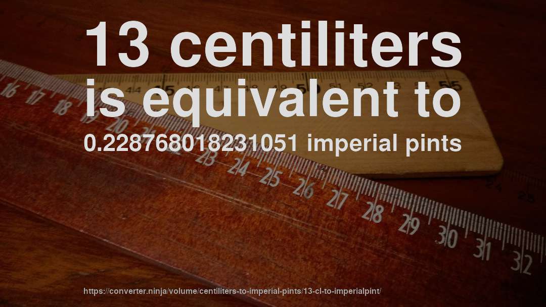 13 centiliters is equivalent to 0.228768018231051 imperial pints