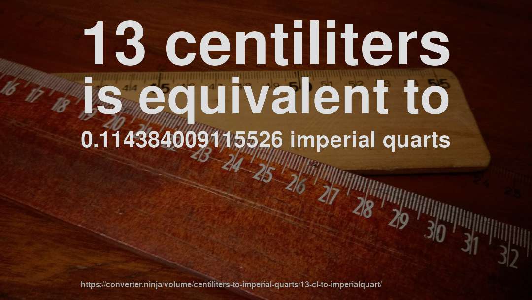 13 centiliters is equivalent to 0.114384009115526 imperial quarts