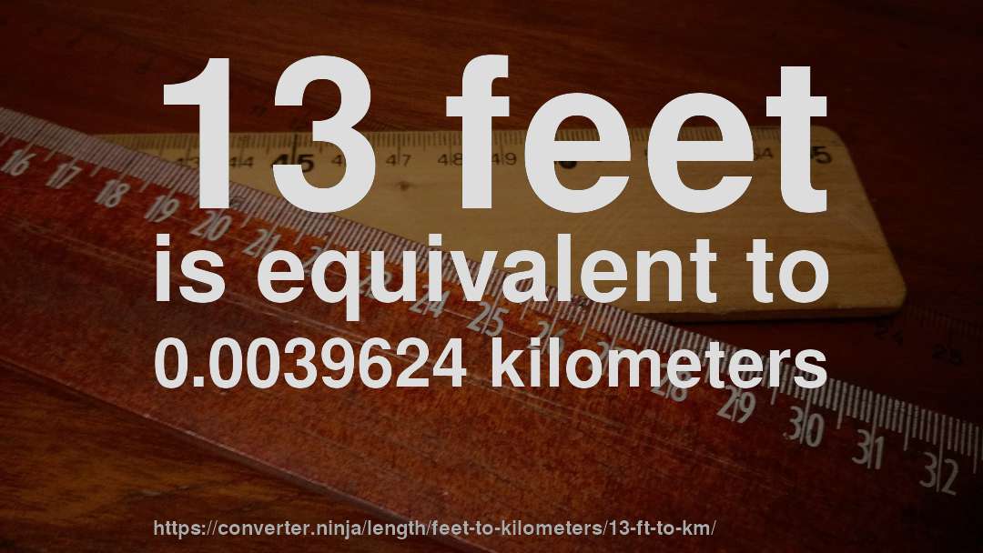 13 feet is equivalent to 0.0039624 kilometers