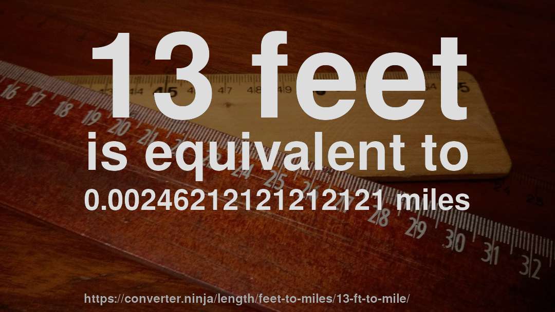 13 feet is equivalent to 0.00246212121212121 miles