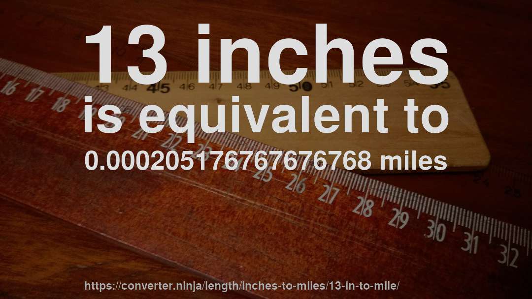 13 inches is equivalent to 0.000205176767676768 miles
