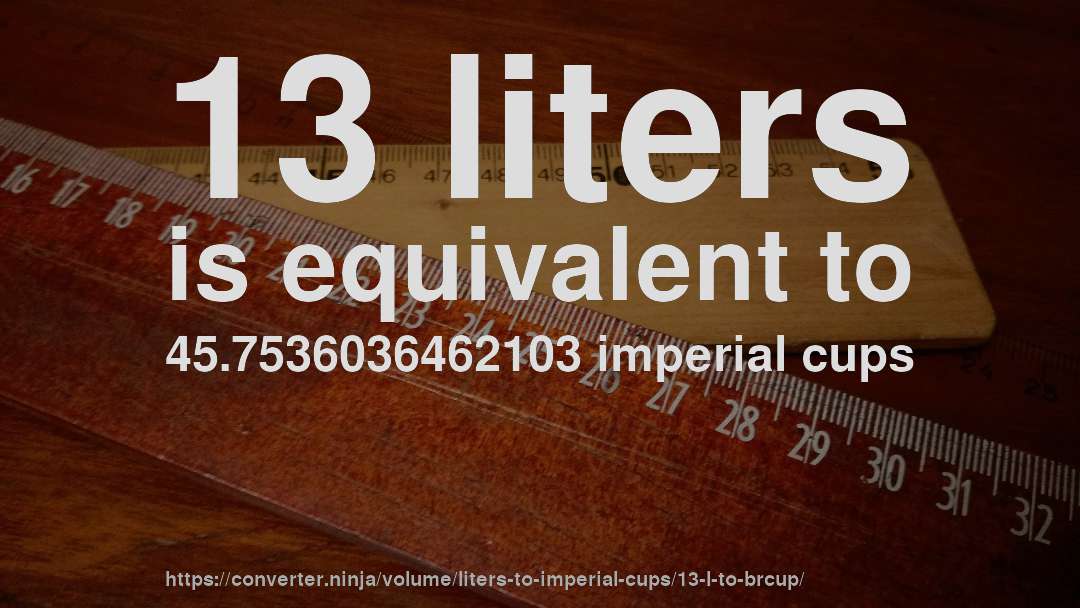 13 liters is equivalent to 45.7536036462103 imperial cups