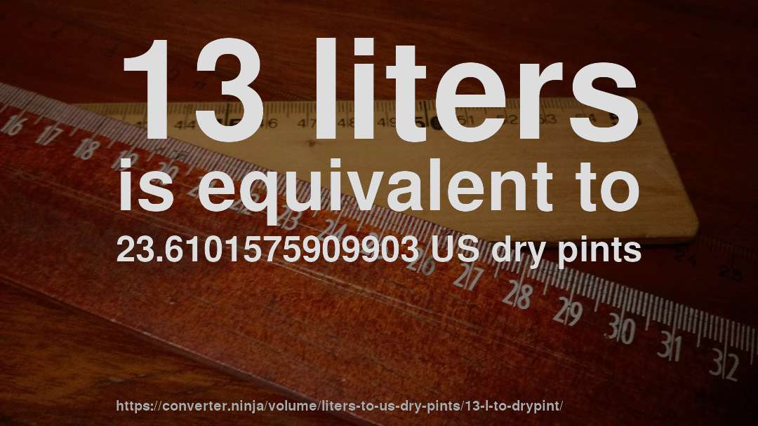 13 liters is equivalent to 23.6101575909903 US dry pints