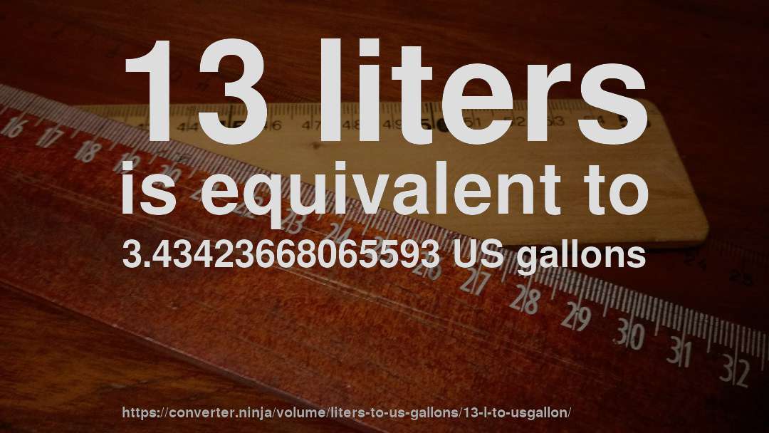 13 liters is equivalent to 3.43423668065593 US gallons