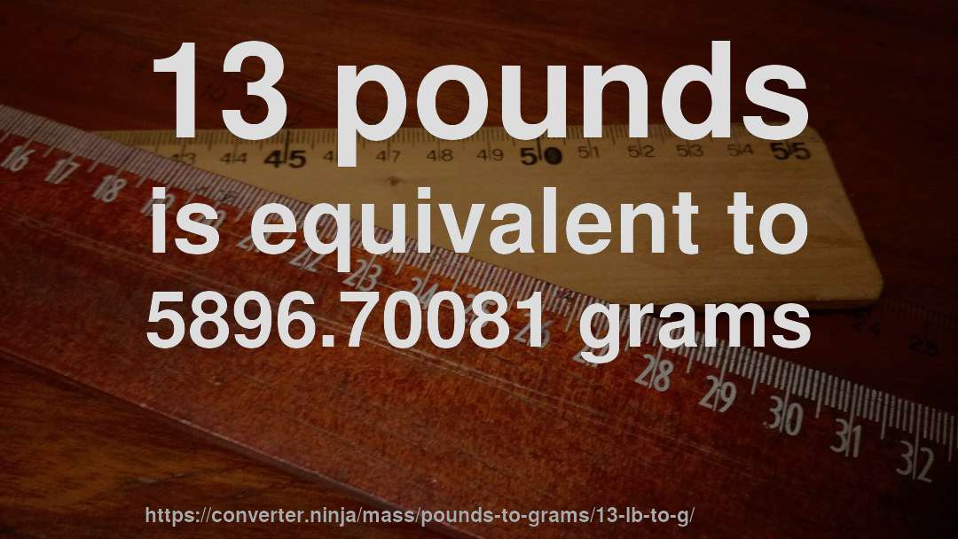 13 pounds is equivalent to 5896.70081 grams