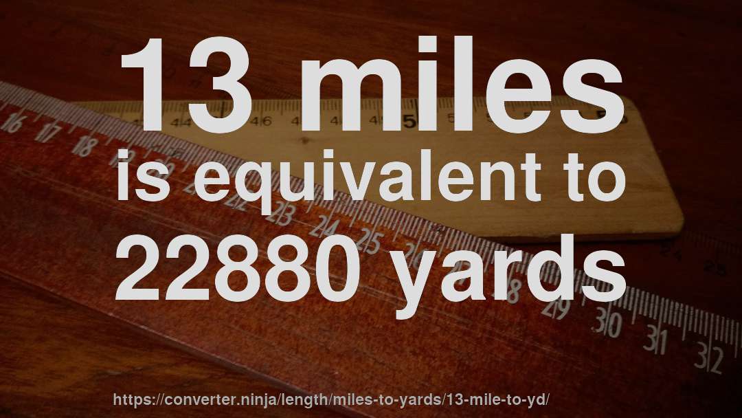 13 miles is equivalent to 22880 yards