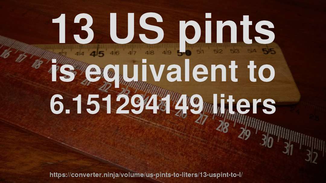 13 US pints is equivalent to 6.151294149 liters