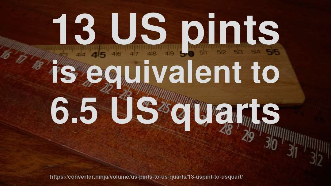 13 US pints is equivalent to 6.5 US quarts