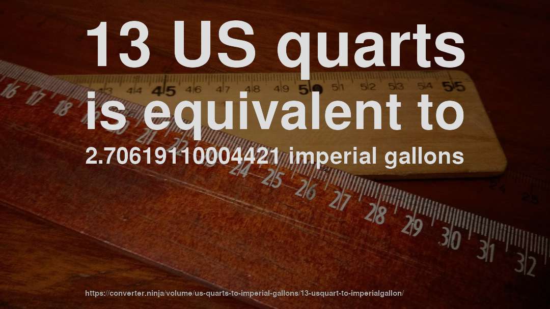 13 US quarts is equivalent to 2.70619110004421 imperial gallons