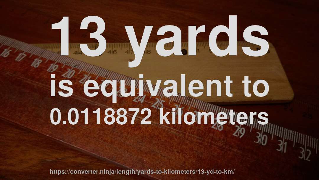 13 yards is equivalent to 0.0118872 kilometers
