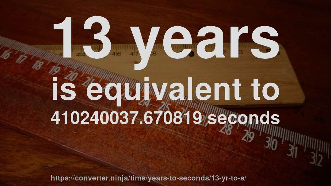 13 years is equivalent to 410240037.670819 seconds