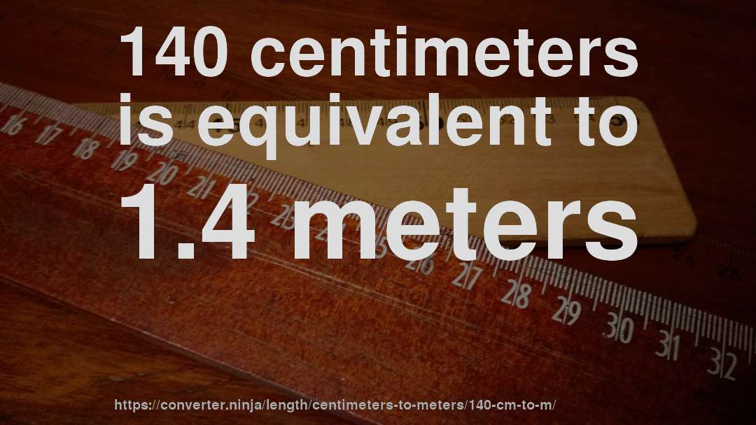 140 centimeters is equivalent to 1.4 meters