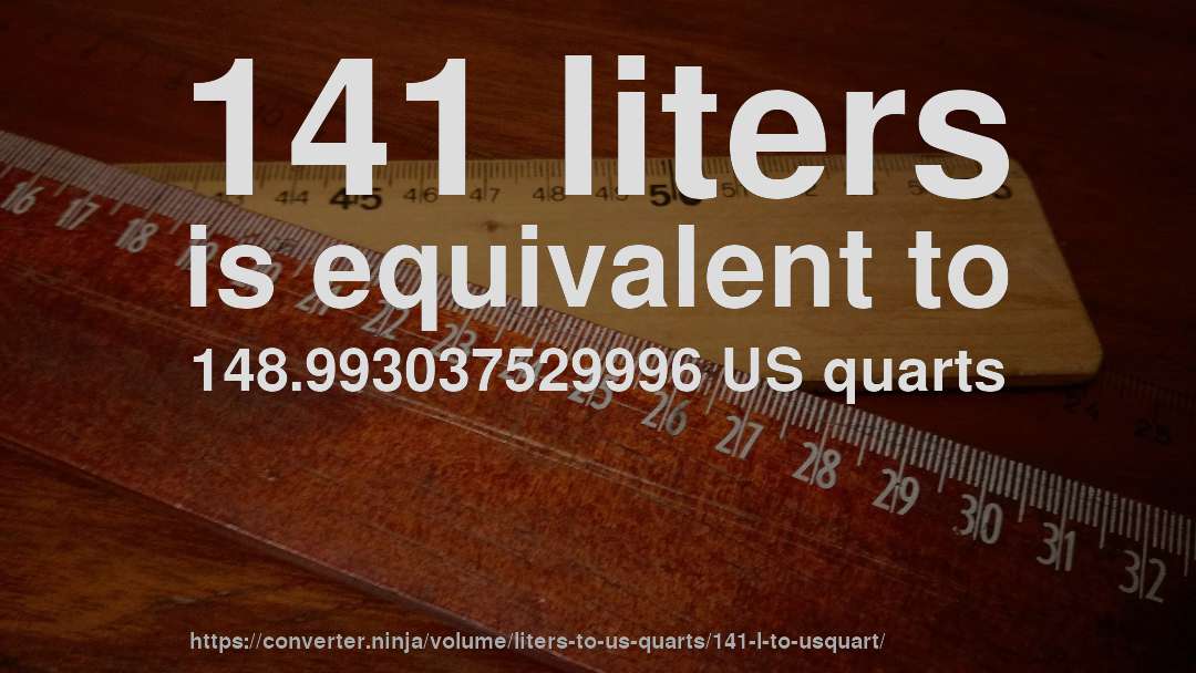 141 liters is equivalent to 148.993037529996 US quarts