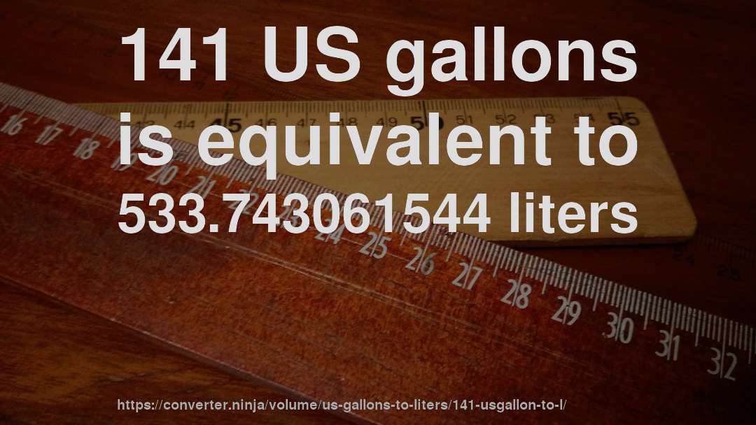 141 US gallons is equivalent to 533.743061544 liters