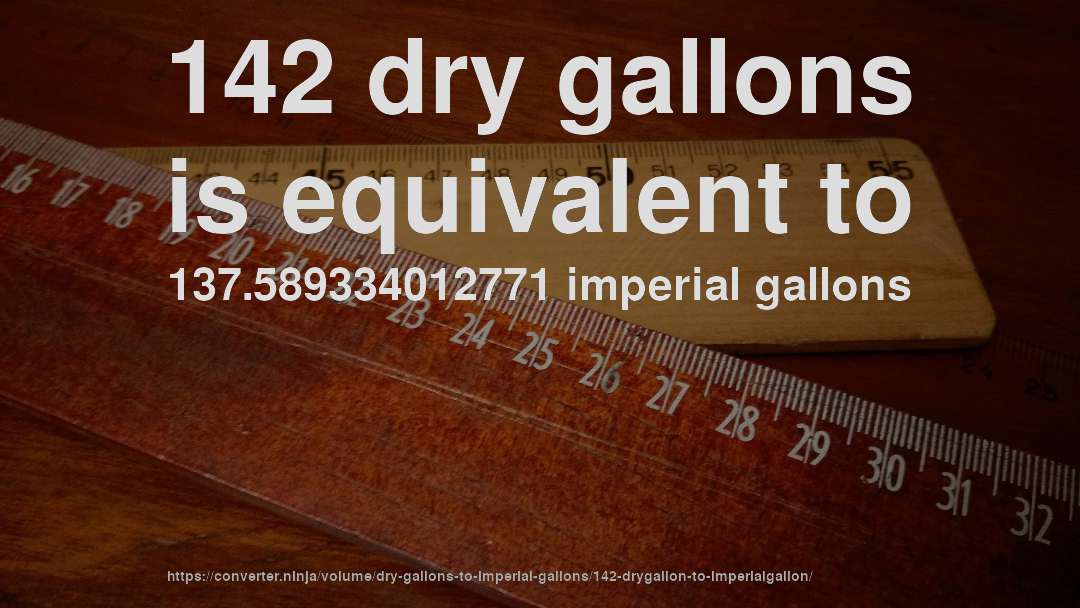 142 dry gallons is equivalent to 137.589334012771 imperial gallons