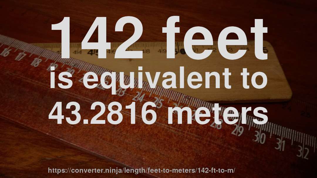 142 feet is equivalent to 43.2816 meters
