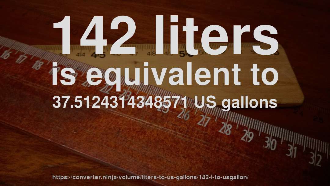 142 liters is equivalent to 37.5124314348571 US gallons