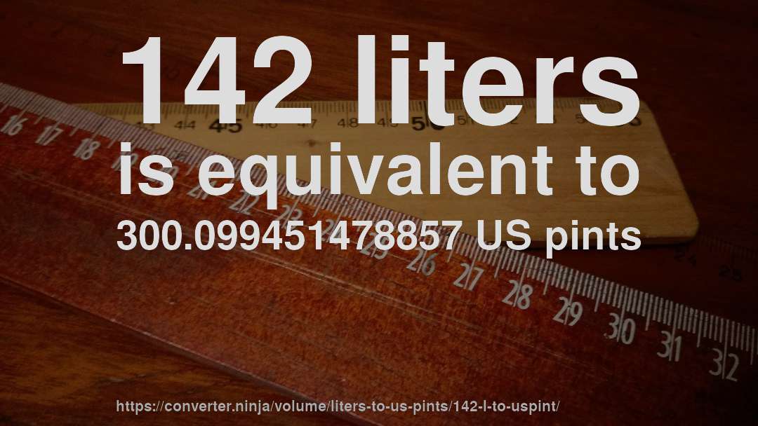 142 liters is equivalent to 300.099451478857 US pints