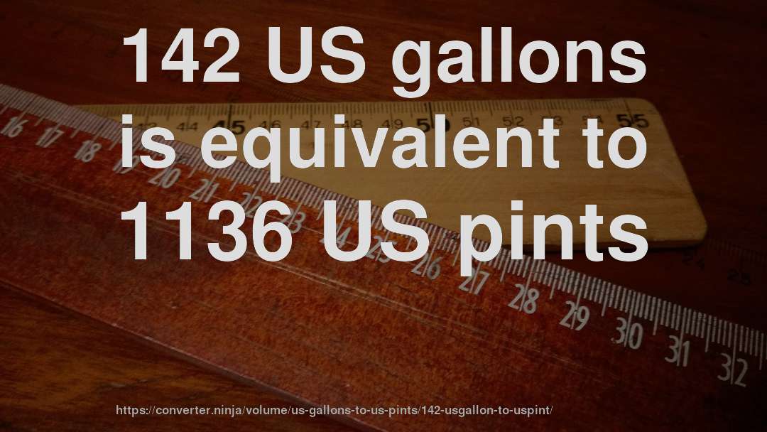 142 US gallons is equivalent to 1136 US pints