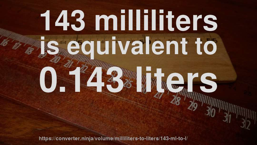 143 milliliters is equivalent to 0.143 liters