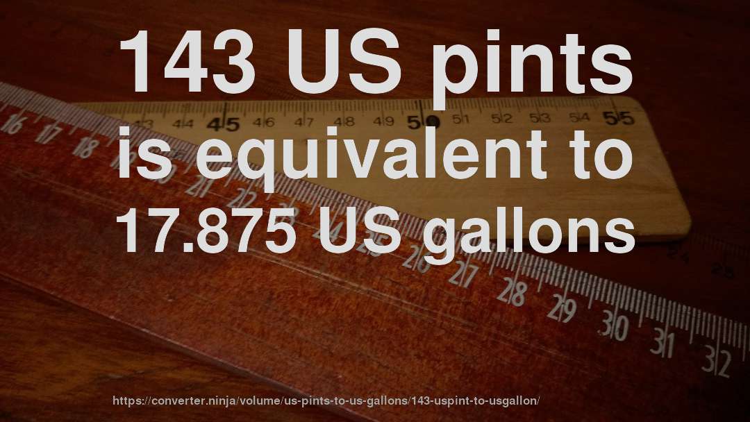 143 US pints is equivalent to 17.875 US gallons