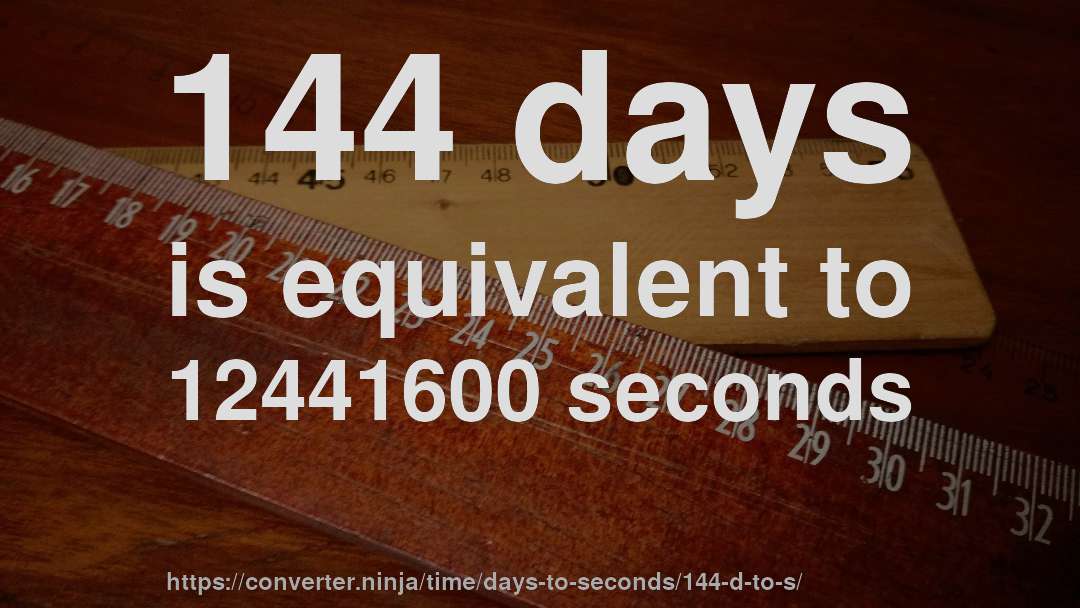 144 days is equivalent to 12441600 seconds