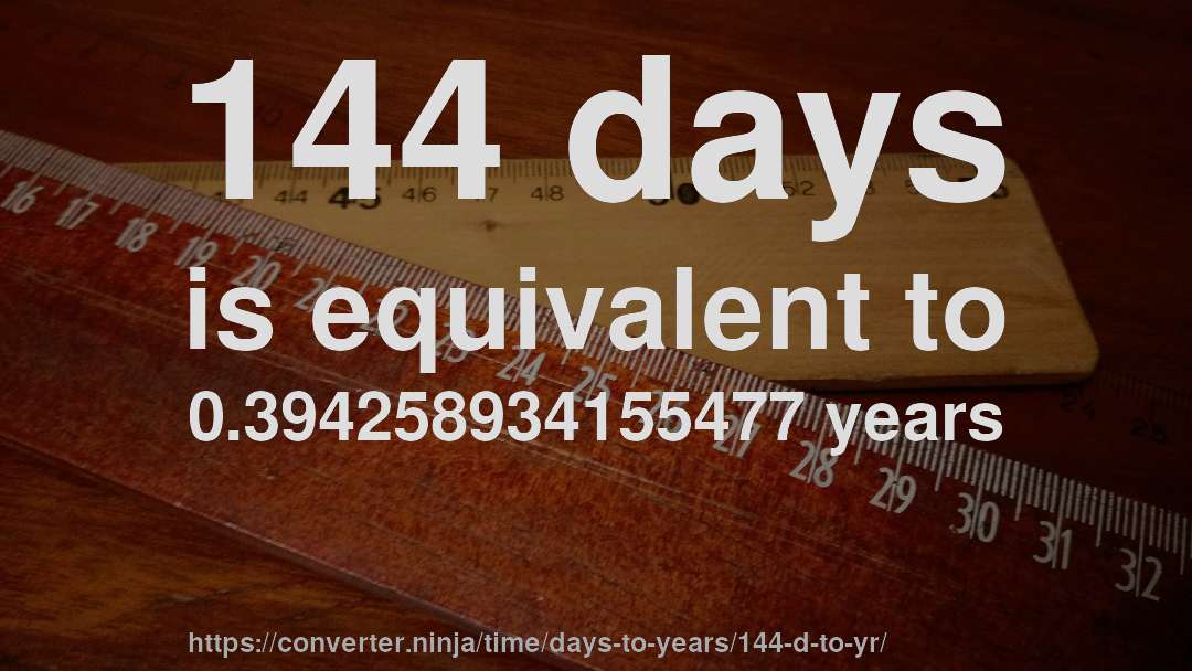 144 days is equivalent to 0.394258934155477 years