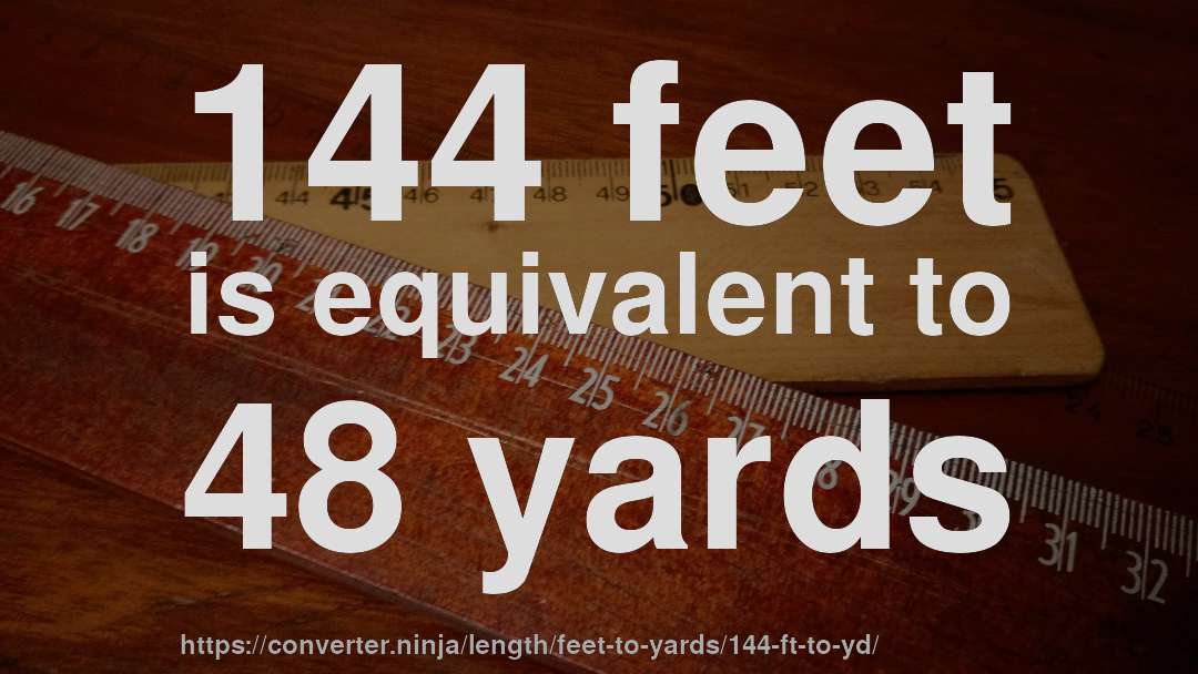 144 feet is equivalent to 48 yards