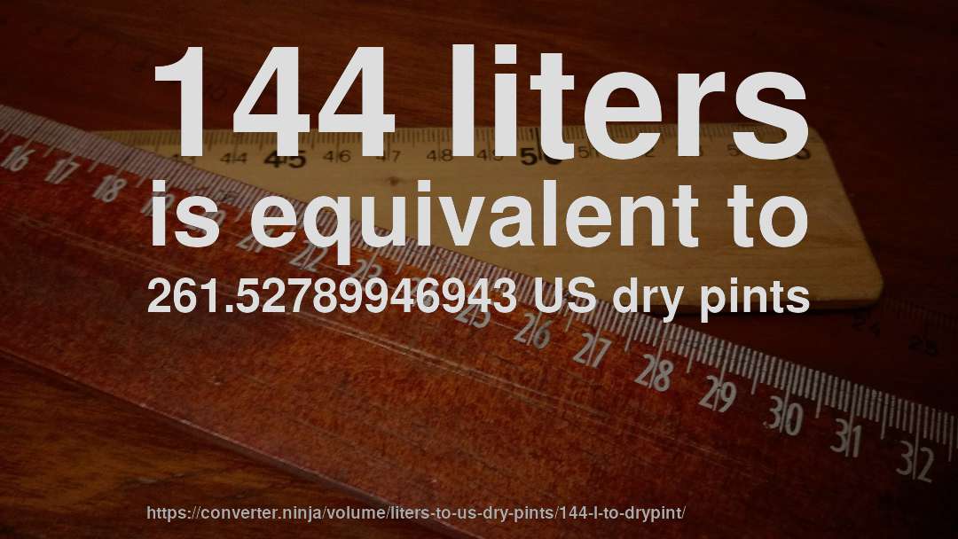 144 liters is equivalent to 261.52789946943 US dry pints