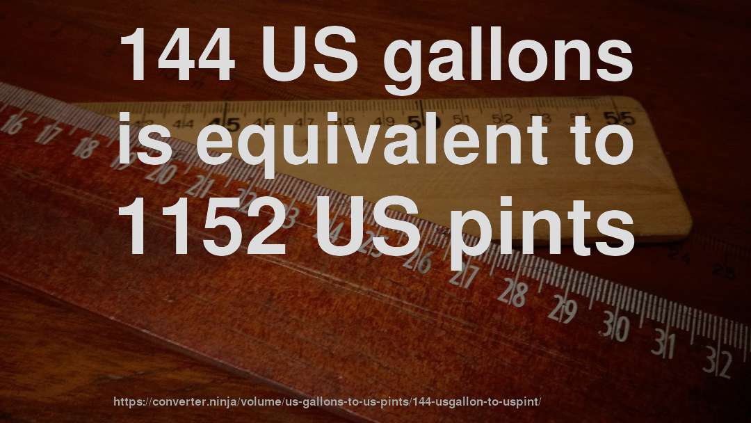 144 US gallons is equivalent to 1152 US pints